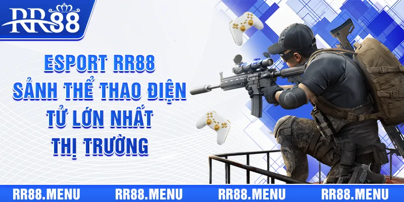 Esports RR88 - Sảnh Thể Thao Điện Tử Lớn Nhất Thị Trường