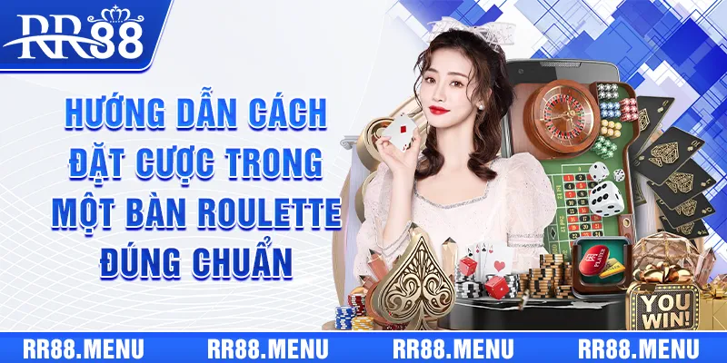 Hướng dẫn cách đặt cược trong một bàn Roulette đúng chuẩn