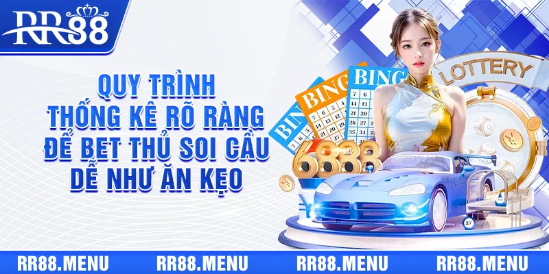 Quy trình thống kê rõ ràng để bet thủ soi cầu dễ như ăn kẹo