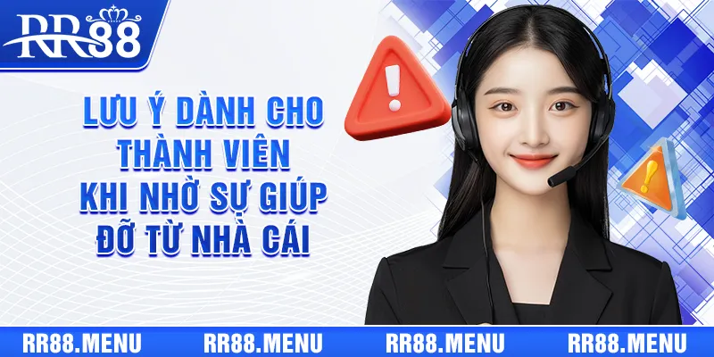 Lưu ý dành cho thành viên khi nhờ sự giúp đỡ từ nhà cái