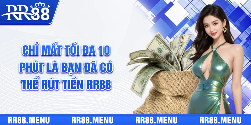 Chỉ mất tối đa 10 phút là bạn đã có thể rút tiền RR88