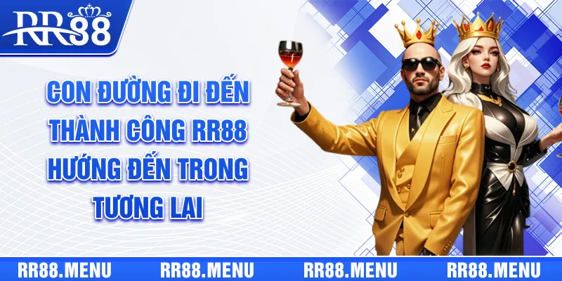 Con đường đi đến thành công được RR88 hướng đến trong tương lai
