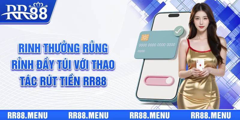 Rinh thưởng rủng rỉnh đầy túi với thao tác rút tiền RR88 đơn giản
