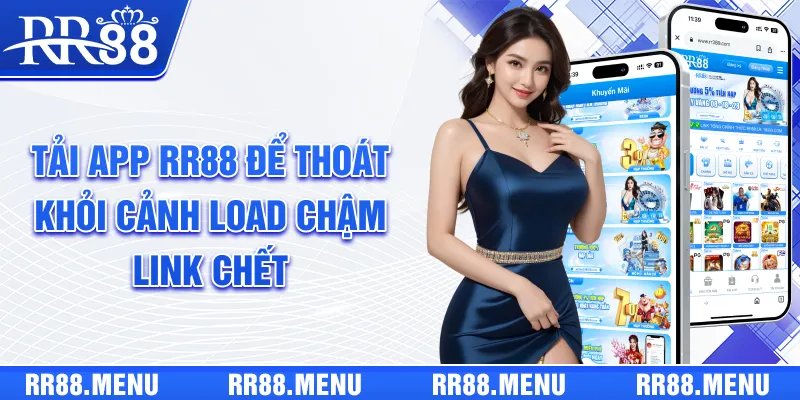 Tải App RR88 Để Thoát Khỏi Cảnh “Load Chậm, Link Chết”