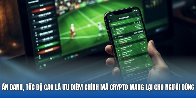 Ẩn danh, tốc độ cao là ưu điểm chính mà crypto mang lại cho người dùng