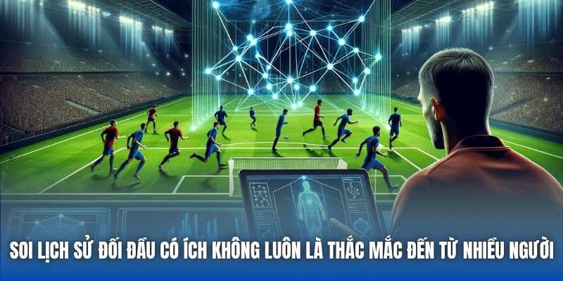 Soi lịch sử đối đầu có ích không luôn là thắc mắc đến từ nhiều người